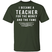 I Became A Teacher For The Money And Fame T-Shirt