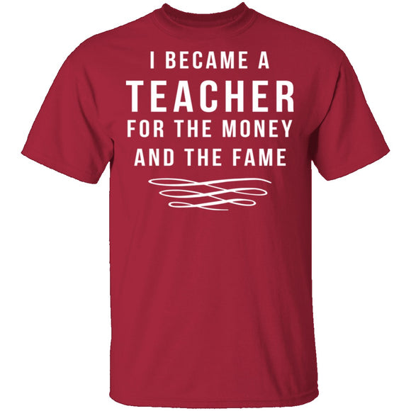 I Became A Teacher For The Money And Fame T-Shirt CustomCat