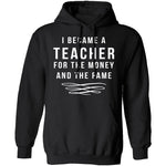 I Became A Teacher For The Money And Fame T-Shirt CustomCat