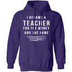 I Became A Teacher For The Money And Fame T-Shirt CustomCat