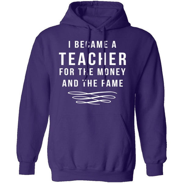 I Became A Teacher For The Money And Fame T-Shirt CustomCat