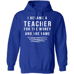 I Became A Teacher For The Money And Fame T-Shirt CustomCat