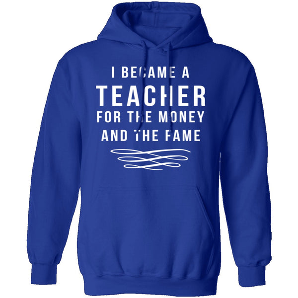 I Became A Teacher For The Money And Fame T-Shirt CustomCat