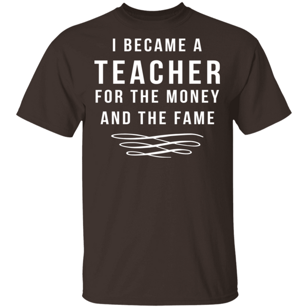 I Became A Teacher For The Money And Fame T-Shirt CustomCat