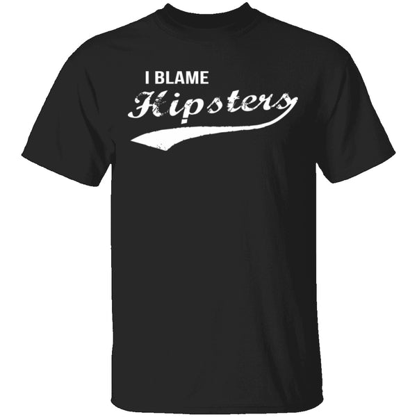 I Blame Hipsters T-Shirt CustomCat