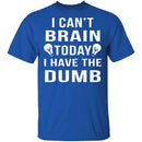 I Can't Brain Today T-Shirt CustomCat