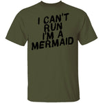 I Can't Run I'm A Mermaid T-Shirt CustomCat