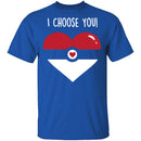 I Choose  You T-Shirt CustomCat