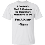 I Couldn't Find A Costume So This Shirt Will Have To Do I'm A Kitty Meow T-Shirt CustomCat