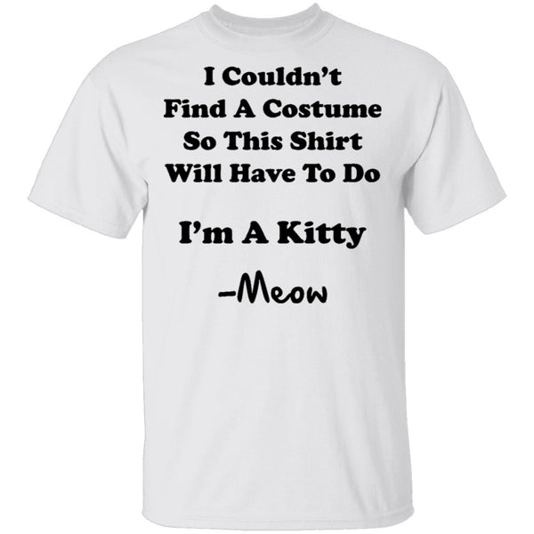 I Couldn't Find A Costume So This Shirt Will Have To Do I'm A Kitty Meow T-Shirt CustomCat