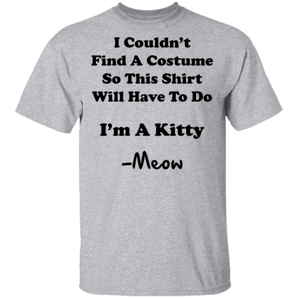 I Couldn't Find A Costume So This Shirt Will Have To Do I'm A Kitty Meow T-Shirt CustomCat