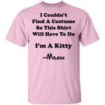 I Couldn't Find A Costume So This Shirt Will Have To Do I'm A Kitty Meow T-Shirt CustomCat