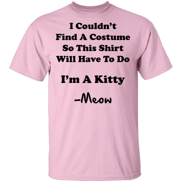 I Couldn't Find A Costume So This Shirt Will Have To Do I'm A Kitty Meow T-Shirt CustomCat
