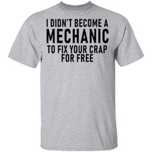 I Didn't Become A Mechnic To Fix YOur Crap For Free T-Shirt