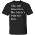 I Didn't Vote For Him T-Shirt CustomCat