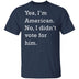 I Didn't Vote For Him T-Shirt CustomCat
