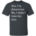 I Didn't Vote For Him T-Shirt CustomCat