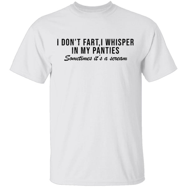 I Don't Fart, I Whisper In My Panties Sometimes It's A Scream T-Shirt CustomCat