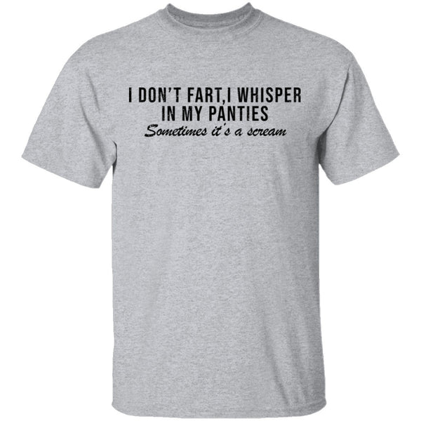 I Don't Fart, I Whisper In My Panties Sometimes It's A Scream T-Shirt CustomCat