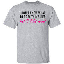 I Don't Know What To Do With My Life But I Like Wine T-Shirt