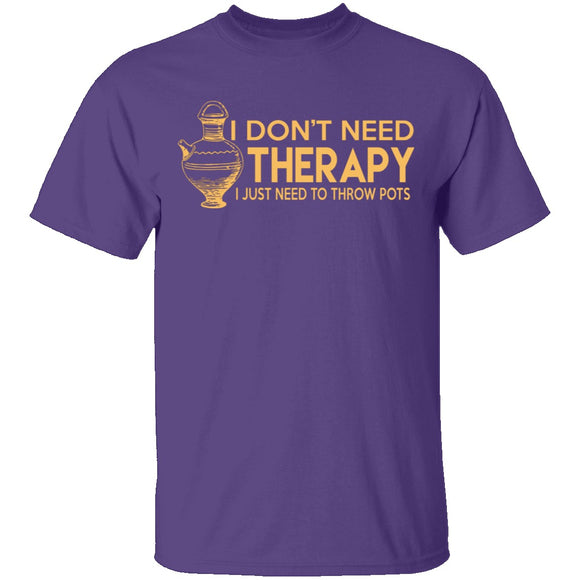 I Don't Need Therapy, I Need To Throw Pots T-Shirt CustomCat