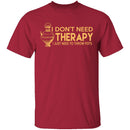 I Don't Need Therapy, I Need To Throw Pots T-Shirt CustomCat
