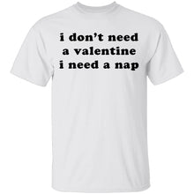 I Don't Need a Valentine I Need a Nap T-Shirt
