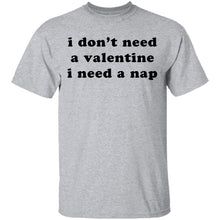 I Don't Need a Valentine I Need a Nap T-Shirt