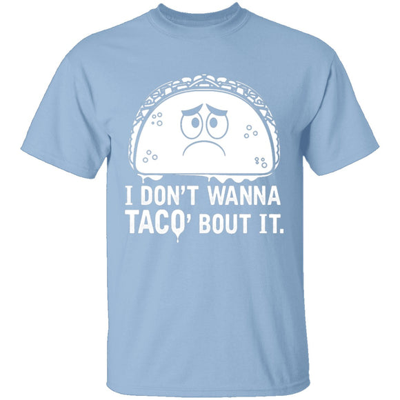I Don't Wanna Taco Bout It T-Shirt CustomCat