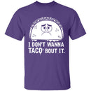 I Don't Wanna Taco Bout It T-Shirt CustomCat