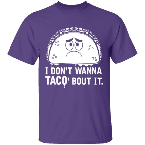 I Don't Wanna Taco Bout It T-Shirt CustomCat