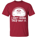 I Don't Wanna Taco Bout It T-Shirt CustomCat