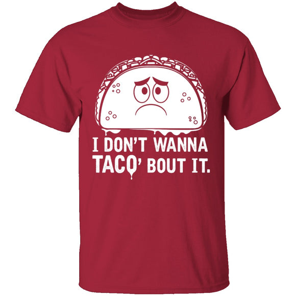 I Don't Wanna Taco Bout It T-Shirt CustomCat