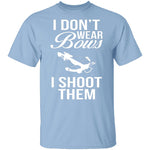 I Don't Wear Bows, I Shoot Them T-Shirt CustomCat