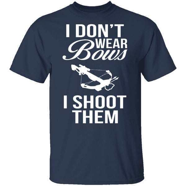 I Don't Wear Bows, I Shoot Them T-Shirt CustomCat