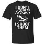 I Don't Wear Bows, I Shoot Them T-Shirt CustomCat