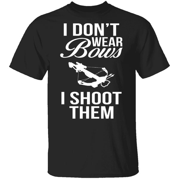 I Don't Wear Bows, I Shoot Them T-Shirt CustomCat