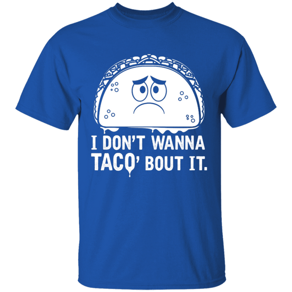 I Don't Wanna Taco Bout It T-Shirt CustomCat