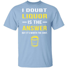 I Doubt Liquor Is The Answer T-Shirt