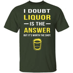 I Doubt Liquor Is The Answer T-Shirt CustomCat