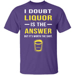 I Doubt Liquor Is The Answer T-Shirt CustomCat