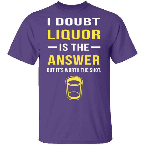 I Doubt Liquor Is The Answer T-Shirt CustomCat
