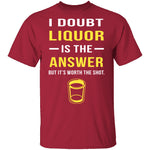 I Doubt Liquor Is The Answer T-Shirt CustomCat