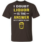 I Doubt Liquor Is The Answer T-Shirt CustomCat