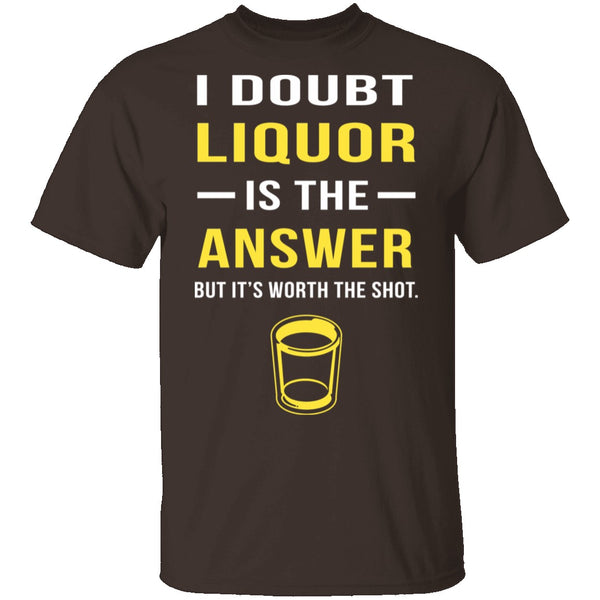 I Doubt Liquor Is The Answer T-Shirt CustomCat