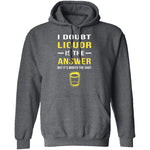 I Doubt Liquor Is The Answer T-Shirt CustomCat