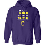 I Doubt Liquor Is The Answer T-Shirt CustomCat