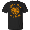 I Got Peed on by a Tiger T-Shirt CustomCat