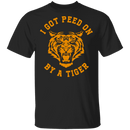 I Got Peed on by a Tiger T-Shirt CustomCat