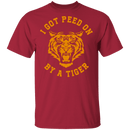 I Got Peed on by a Tiger T-Shirt CustomCat